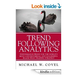 Trend Following Analytics: Performance Proof for the World's Most Controversial & Successful Black Swan Trading Strategy eBook: Michael W. Covel: Kindle Store