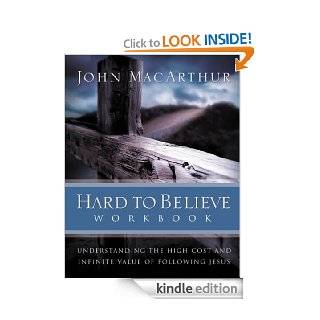 Hard to Believe Workbook: The High Cost and Infinite Value of Following Jesus   Kindle edition by John MacArthur. Religion & Spirituality Kindle eBooks @ .