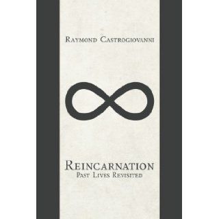 Reincarnation Past Lives Revisited Raymond Castrogiovanni 9781492392712 Books