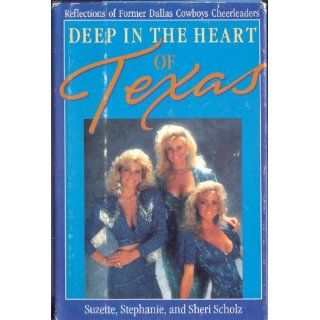 Deep in the Heart of Texas: Reflections of Former Dallas Cowboys Cheerleaders: Suzette Scholz, Stephanie Scholz, Sheri Scholz: 9780312063344: Books