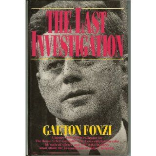 The Last Investigation: A Former Federal Investigator Reveals the Man Behind the Conspiracy to Kill JFK: Gaeton Fonzi: 9781560250524: Books