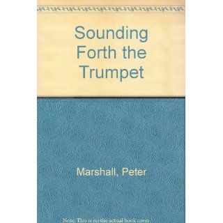 Sounding Forth the Trumpet: Peter Marshall, David Manuel: 9780800744120: Books