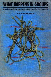 What Happens in Groups: Psychoanalysis, the Individual and the Community (9780946960880): R.D. Hinshelwood: Books