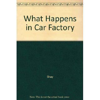 What Happens in a Car Factory: Arthur Shay: 9780809286010: Books