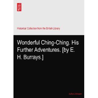 Wonderful Ching Ching. His Further Adventures. [by E. H. Burrays.] Author Unknown Books