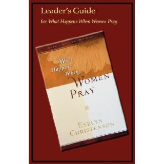 What Happens When Women Pray Leader's Guide: Evelyn Christenson: 9780981746784: Books