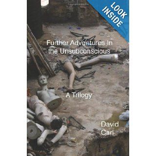 Further Adventures in the Unsubconscious: Three Novels: David Carl: 9780615777931: Books