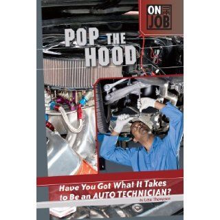 Pop the Hood Have You Got What It Takes to Be an Auto Technician? (On the Job) Lisa Thompson 9780756536213 Books