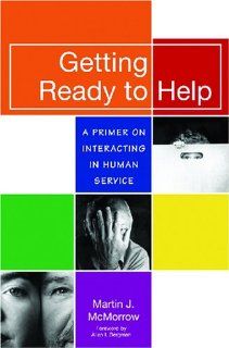 Getting Ready to Help A Primer on Interacting in Human Service (9781557666123) Martin McMorrow M.S., Allan Bergman Books