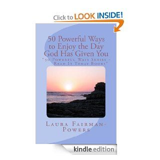 "50 POWERFUL Ways to Enjoy the Day God Has Given to You   50 POWERFUL Ways Series, Read It Today books (100% Hig Def Images on Every Page)" eBook: Laura Fairman Powers: Kindle Store