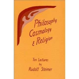 Philosophy, Cosmology, and Religion: Ten Lectures Given at the Goetheanum in Dornach, Switzerland, Sept. 6 15, 1922: Rudolf Steiner: 9780880101103: Books