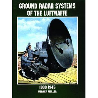 Ground Radar Systems of the Luftwaffe 1939 1945: (Schiffer Military/Aviation History): Werner Muller, This book gives descriptions and a photographic account of the ground radar systems of the Luftwaffe used during WWII.: 9780764305672: Books