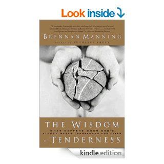 The Wisdom of Tenderness: What happens when God's firece mercy transforms our lives   Kindle edition by Brennan Manning. Religion & Spirituality Kindle eBooks @ .