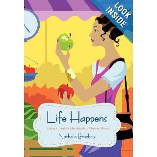 Life Happens Living a Healthy Life Despite a Chronic Illness Nathalie Brisebois 9781475972481 Books