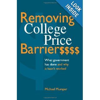 Removing College Price Barriers: What Government Has Done and Why it Hasn't Worked (Suny Series, Social Context of Education): Michael Mumper: 9780791427040: Books
