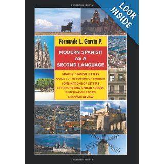 Modern Spanish as a Second Language: Graphic Spanish Letters / Guide to the Sounds of Spanish / Combinations of Letters / Letters Having Similar Sound: Fernando L. Garcia P.: 9781608608942: Books