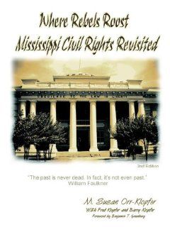 Where Rebels RoostMississippi Civil Rights Revisited (9781411641020): Mba Susan Klopfer, Ph. D. Fred Klopfer, Esq Barry Klopfer: Books