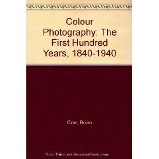 Colour Photography: The First Hundred Years, 1840 1940: Brian Coe: 9780904069235: Books