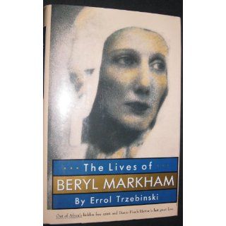 The Lives of Beryl Markham Out of Africa's Hidden Free Spirit and Denys Finch Hatton's Last Great Love Errol Trzebinski 9780393035568 Books
