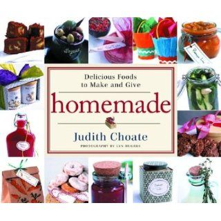 Homemade Delicious Foods to Make and Give Judith Choate 9781400050499 Books