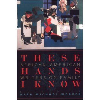 These Hands I Know: African American Writers on Family: Afaa Michael Weaver: 9781889330723: Books