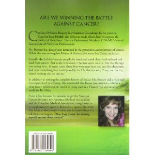 I Want to Live Using ESSIAC: For Anyone Who is Fighting Cancer, Helping Others Who Have Cancer, Or Trying to Prevent Cancer. The Truth About ESSIAC: Caroline DeHarde Bennett: 9781480164840: Books