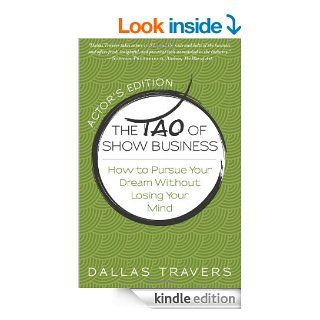 The Tao of Show Business: How to Pursue Your Dream Without Losing Your Mind   Kindle edition by Dallas Travers. Arts & Photography Kindle eBooks @ .