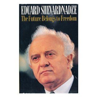 The Future Belongs to Freedom: Eduard Shevardnadze, Catherine A. Fitzpatrick: 9780029286173: Books