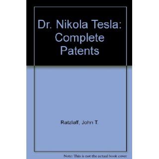 Dr. Nikola Tesla: Complete Patents: John T. Ratzlaff: 9780913022443: Books