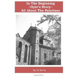 In The Beginning ~ Opie's Story: All About The Palatines (Volume 1): AJ Berry: 9781475104011: Books