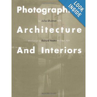 Photographing Architecture and Interiors: Julius Shulman, Richard Neutra: 9781890449070: Books