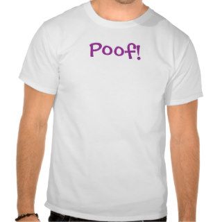 Poof be gone tshirts
