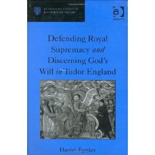 Defending Royal Supremacy and Discerning God's Will in Tudor England (St Andrews Studies in Reformation History) (9780754660132): Daniel Eppley: Books