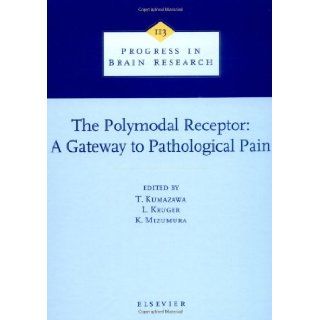 The Polymodal Receptor   A Gateway to Pathological Pain, Volume 113 (Progress in Brain Research) (9780444824738): T. Kumazawa, K. Mizumura, Lawrence Kruger: Books