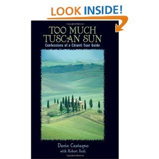 Too Much Tuscan Sun Confessions of a Chianti Tour Guide eBook Robert Rodi Dario Castagno Kindle Store