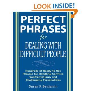 Perfect Phrases for Dealing with Difficult People: Hundreds of Ready to Use Phrases for Handling Conflict, Confrontations and Challenging Personalities:Confrontations and Challenging Personalities eBook: Susan Benjamin: Kindle Store