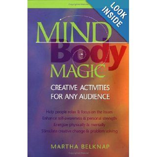 Mind Body Magic: Creative Activities for Any Audience: Martha Belknap: 9781570251269: Books