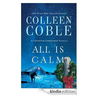 All Is Calm: A Lonestar Christmas Novella eBook: Colleen Coble: Kindle Store