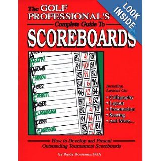 The Golf Professional's Complete Guide to Scoreboards Randy Houseman 9780965624008 Books