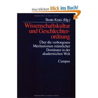 Wissenschaftskultur und Geschlechterordnung: ber die verborgenen Mechanismen mnnlicher Dominanz in der akademischen Welt: Beate Krais: Bücher