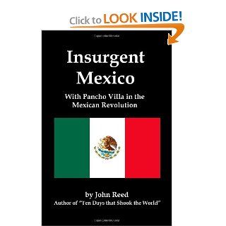 Insurgent Mexico; With Pancho Villa in the Mexican Revolution (9781934941652): John Reed: Books