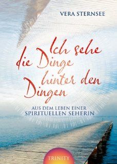 Ich sehe die Dinge hinter den Dingen: Aus dem Leben einer spirituellen Seherin: Vera Sternsee: Bücher