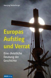 Europas Aufstieg und Verrat: Eine christliche Deutung der Geschichte: Ein Pldoyer fr das Christentum: Hansjrg Stckelberger: Bücher