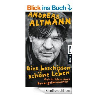 Dies beschissen schne Leben: Geschichten eines Davongekommenen eBook: Andreas Altmann: Kindle Shop