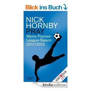 Pray: Meine Premier League Saison 2011/12 eBook: Nick Hornby, Ingo Herzke: Kindle Shop