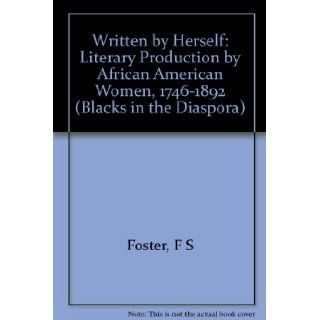 Written by Herself: Literary Production by African American Women, 1746 1892 (Blacks in the Diaspo): Frances Smith Foster: 9780253324092: Books