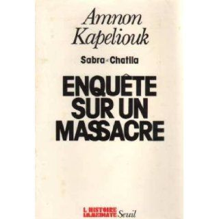 Enquete sur un massacre: Sabra et Chatila (L'Histoire immediate) (French Edition): Amnon Kapeliouk: 9782020063913: Books