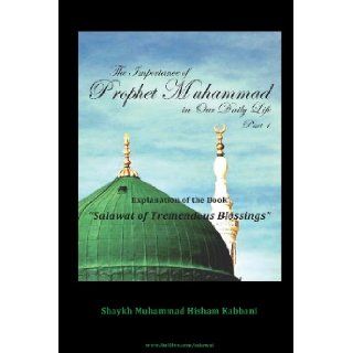 The Importance of Prophet Muhammad in Our Daily Life, Part 1: Muhammad Hisham Kabbani, Shaykh Muhammad Hisham Kabbani, Shaykh Muhammad Nazim Adil Haqqani: 9781930409897: Books