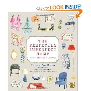 The Perfectly Imperfect Home How to Decorate and Live Well Deborah Needleman, Virginia Johnson 9780307720139 Books