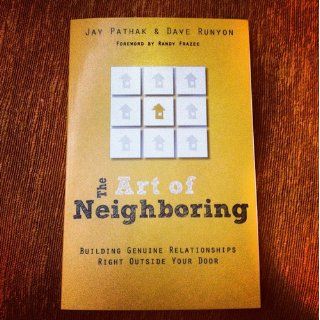 The Art of Neighboring: Building Genuine Relationships Right Outside Your Door: Jay Pathak, Dave Runyon, Randy Frazee: 9780801014598: Books